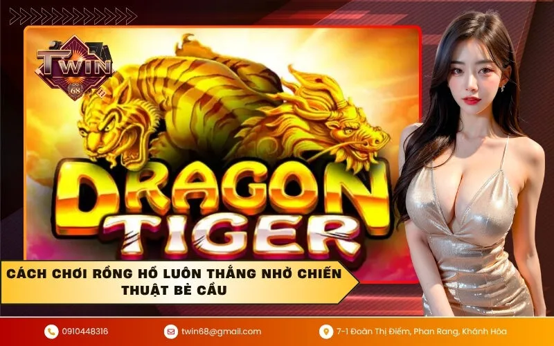 Cách chơi rồng hổ luôn thắng nhờ chiến thuật bẻ cầu