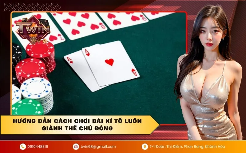 Hướng dẫn cách chơi bài xì tố luôn giành thế chủ động