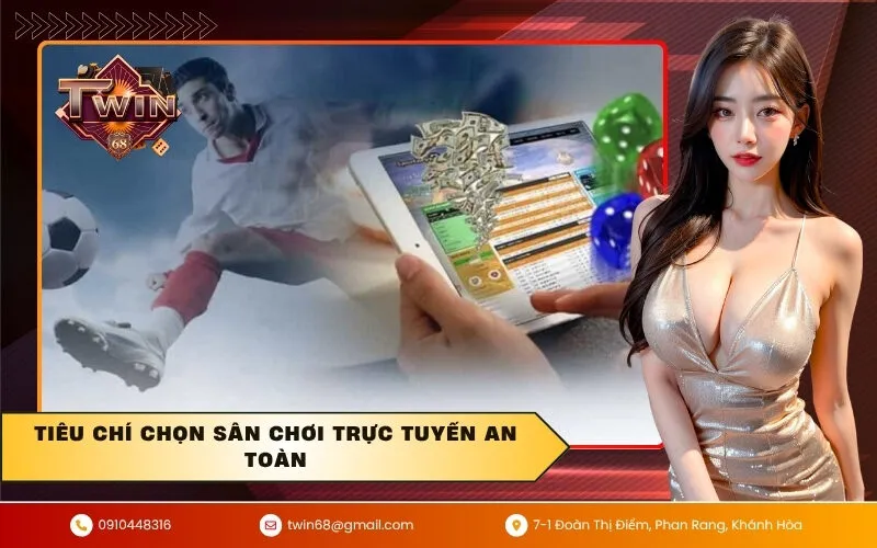 Tiêu chí chọn sân chơi trực tuyến an toàn